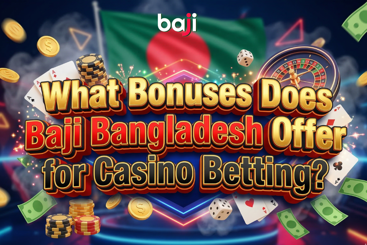 What Bonuses Does Baji Bangladesh Offer for Casino Betting?
